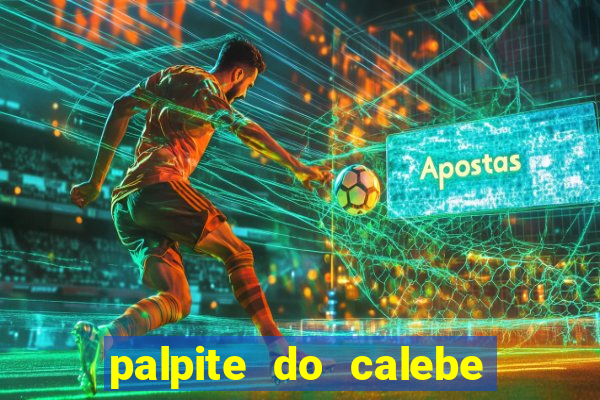 palpite do calebe para hoje